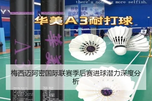 梅西迈阿密国际联赛季后赛进球潜力深度分析